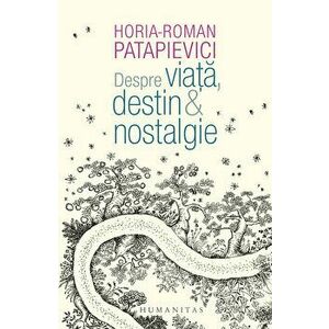 Despre viata, destin & nostalgie - Horia-Roman Patapievici imagine