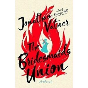 The Bridesmaids Union. A Novel, Hardback - Jonathan Vatner imagine