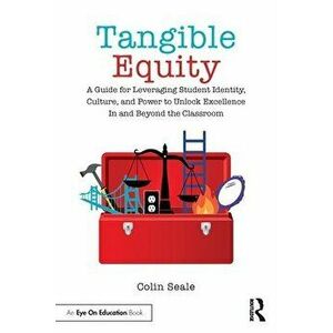 Tangible Equity. A Guide for Leveraging Student Identity, Culture, and Power to Unlock Excellence In and Beyond the Classroom, Paperback - Colin Seale imagine