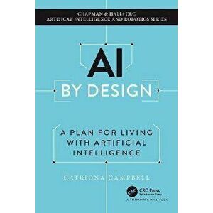 AI by Design. A Plan for Living with Artificial Intelligence, Paperback - Catriona Campbell imagine