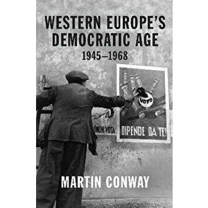 Western Europe's Democratic Age. 1945-1968, Paperback - Professor Martin Conway imagine
