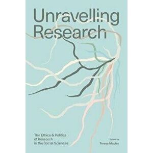 Unravelling Research. The Ethics and Politics of Research in the Social Sciences, Paperback - *** imagine