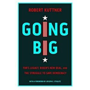 Going Big. FDR, Biden, and the New New Deal, Hardback - Robert Kuttner imagine