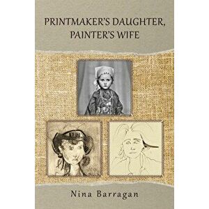 Printmaker's Daughter, Painter's Wife, Paperback - Nina Barragan imagine