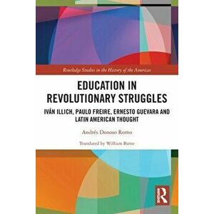 Education in Revolutionary Struggles. Ivan Illich, Paulo Freire, Ernesto Guevara and Latin American Thought, Paperback - *** imagine