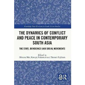 The Dynamics of Conflict and Peace in Contemporary South Asia. The State, Democracy and Social Movements, Paperback - *** imagine