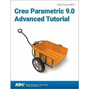 Creo Parametric 9.0 Advanced Tutorial, Paperback - Roger Toogood imagine