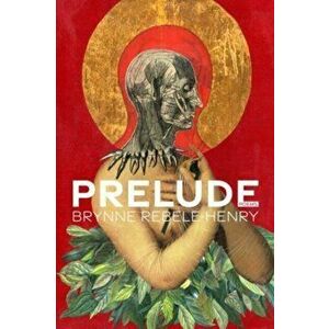 Prelude. Poems, Paperback - Brynne Rebele-Henry imagine