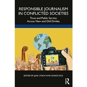 Responsible Journalism in Conflicted Societies. Trust and Public Service Across New and Old Divides, Paperback - *** imagine