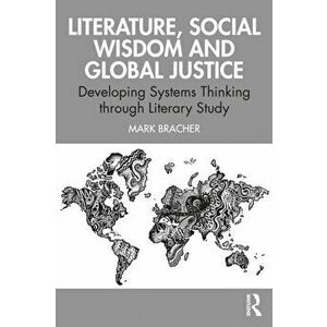 Literature, Social Wisdom, and Global Justice. Developing Systems Thinking through Literary Study, Paperback - Mark Bracher imagine
