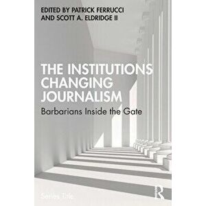The Institutions Changing Journalism. Barbarians Inside the Gate, Paperback - *** imagine