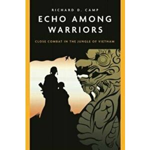 Echo Among Warriors. Close Combat in the Jungle of Vietnam, Paperback - Richard Camp imagine