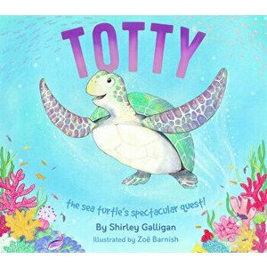 Totty. The Sea Turtle's Spectacular Quest!, Paperback - Shirley Galligan imagine