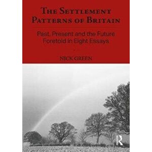 The Settlement Patterns of Britain. Past, Present and the Future Foretold in Eight Essays, Paperback - Nick (University of Salford, UK) Green imagine