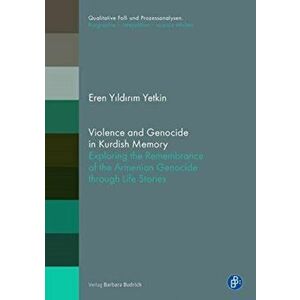 Violence and Genocide in Kurdish Memory. Exploring the Remembrance on the Armenian Genocide through Life Stories, Paperback - Eren Yildirim Yetkin imagine
