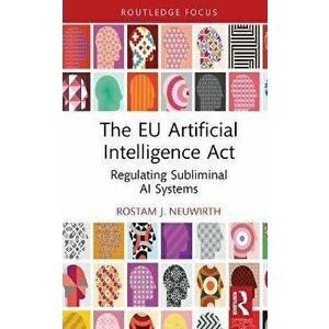 The EU Artificial Intelligence Act. Regulating Subliminal AI Systems, Hardback - Rostam J. Neuwirth imagine