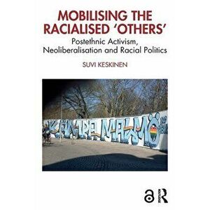 Mobilising the Racialised 'Others'. Postethnic Activism, Neoliberalisation and Racial Politics, Paperback - *** imagine