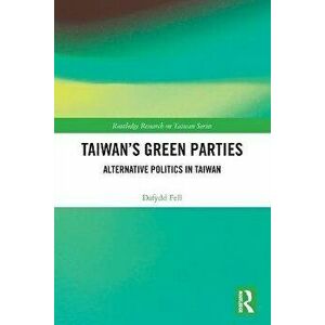 Taiwan's Green Parties. Alternative Politics in Taiwan, Paperback - Dafydd Fell imagine