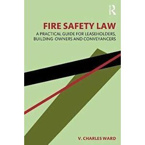 Fire Safety Law. A Practical Guide for Leaseholders, Building-Owners and Conveyancers, Paperback - V. Charles Ward imagine