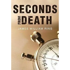Seconds From Death, Paperback - James William Ring imagine