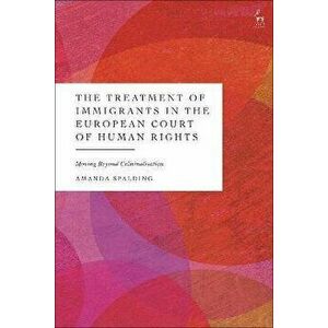 The Treatment of Immigrants in the European Court of Human Rights. Moving Beyond Criminalisation, Hardback - *** imagine