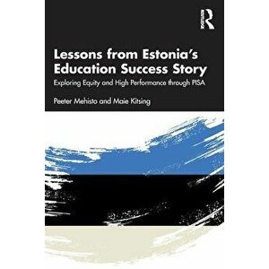 Lessons from Estonia's Education Success Story. Exploring Equity and High Performance through PISA, Paperback - Maie Kitsing imagine