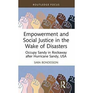 Empowerment and Social Justice in the Wake of Disasters. Occupy Sandy in Rockaway after Hurricane Sandy, USA, Hardback - Sara Bondesson imagine