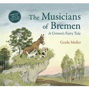 The Musicians of Bremen. A Grimm's Fairy Tale, Hardback - Gerda Muller imagine