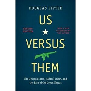 Us versus Them. The United States, Radical Islam, and the Rise of the Green Threat, 2 Revised edition, Paperback - Douglas Little imagine