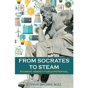 From Socrates to Steam. Student Agency Fuels Potential, Paperback - Connie (Connie Brown) Brown imagine