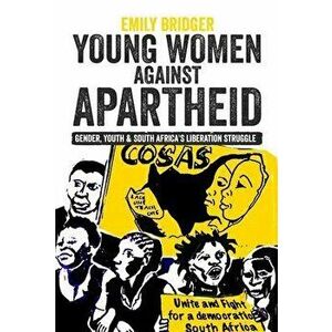 Young Women against Apartheid. Gender, Youth and South Africa's Liberation Struggle, Hardback - Emily Bridger imagine