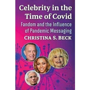 Celebrity in the Time of Covid. Fandom and the Influence of Pandemic Messaging, Paperback - Christina S. Beck imagine