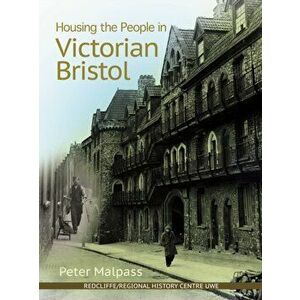 Housing the People in Victorian Bristol, Paperback - Peter Malpass imagine