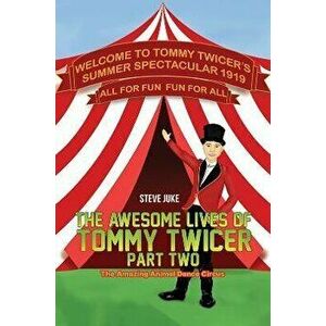 The Awesome Lives of Tommy Twicer: Part Two. The Amazing Animal Dance Circus, Paperback - Steve Juke imagine