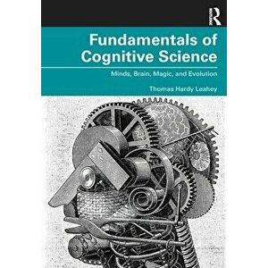 Fundamentals of Cognitive Science. Minds, Brain, Magic, and Evolution, Paperback - Thomas Hardy Leahey imagine