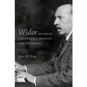 Widor on Organ Performance Practice and Technique, Hardback - Dr John R (Royalty Account) Near imagine