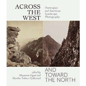 Across the West and Toward the North. Norwegian and American Landscape Photography, Hardback - *** imagine