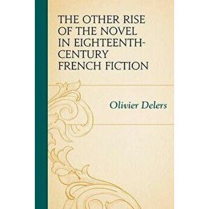 The Other Rise of the Novel in Eighteenth-Century French Fiction, Paperback - Olivier Delers imagine