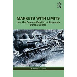 Markets with Limits. How the Commodification of Academia Derails Debate, Paperback - James Stacey Taylor imagine
