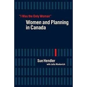 "I Was the Only Woman". Women and Planning in Canada, Paperback - Sue Hendler imagine