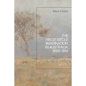 The Fin de Siecle Imagination in Australia, 1890-1914, Hardback - *** imagine