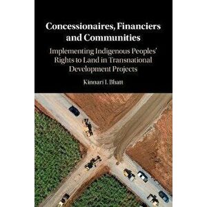 Concessionaires, Financiers and Communities. Implementing Indigenous Peoples' Rights to Land in Transnational Development Projects, Paperback - *** imagine