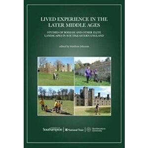 Lived Experience in the Later Middle Ages. Studies of Bodiam and Other Elite Landscapes in South-Eastern England, Paperback - *** imagine