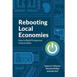 Rebooting Local Economies. How to Build Prosperous Communities, Paperback - Rhonda Phillips imagine