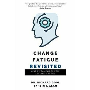 Change Fatigue Revisited. A New Framework for Leading Change, Paperback - Tahsin I. Alam imagine
