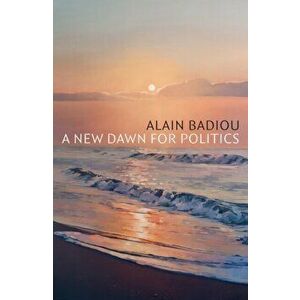A New Dawn for Politics, Hardback - A Badiou imagine