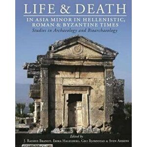 Life and Death in Asia Minor in Hellenistic, Roman and Byzantine Times. Studies in Archaeology and Bioarchaeology, Hardback - *** imagine