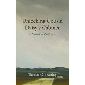 Unlocking Cousin Daisy's Cabinet. personal recollections, Paperback - Thomas C. Brutting imagine