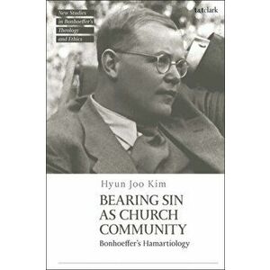 Bearing Sin as Church Community. Bonhoeffer's Hamartiology, Hardback - Dr Hyun Joo Kim imagine
