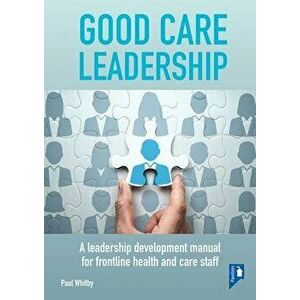 Good Care Leadership. A leadership development manual for frontline health and care staff, Spiral Bound - Paul Whitby imagine